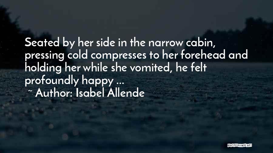 Isabel Allende Quotes: Seated By Her Side In The Narrow Cabin, Pressing Cold Compresses To Her Forehead And Holding Her While She Vomited,
