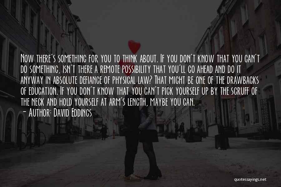 David Eddings Quotes: Now There's Something For You To Think About. If You Don't Know That You Can't Do Something, Isn't There A