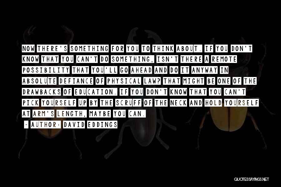 David Eddings Quotes: Now There's Something For You To Think About. If You Don't Know That You Can't Do Something, Isn't There A