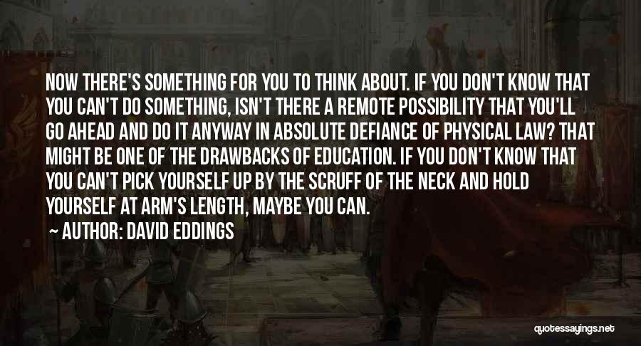 David Eddings Quotes: Now There's Something For You To Think About. If You Don't Know That You Can't Do Something, Isn't There A