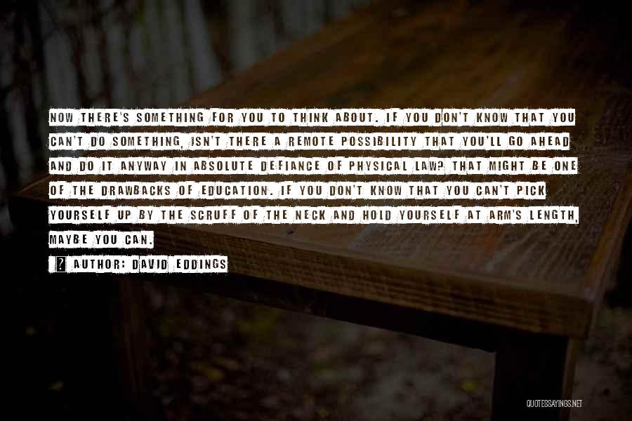 David Eddings Quotes: Now There's Something For You To Think About. If You Don't Know That You Can't Do Something, Isn't There A