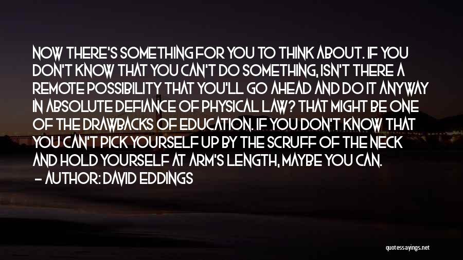 David Eddings Quotes: Now There's Something For You To Think About. If You Don't Know That You Can't Do Something, Isn't There A