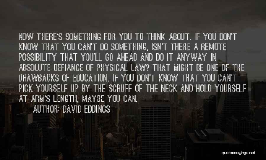 David Eddings Quotes: Now There's Something For You To Think About. If You Don't Know That You Can't Do Something, Isn't There A