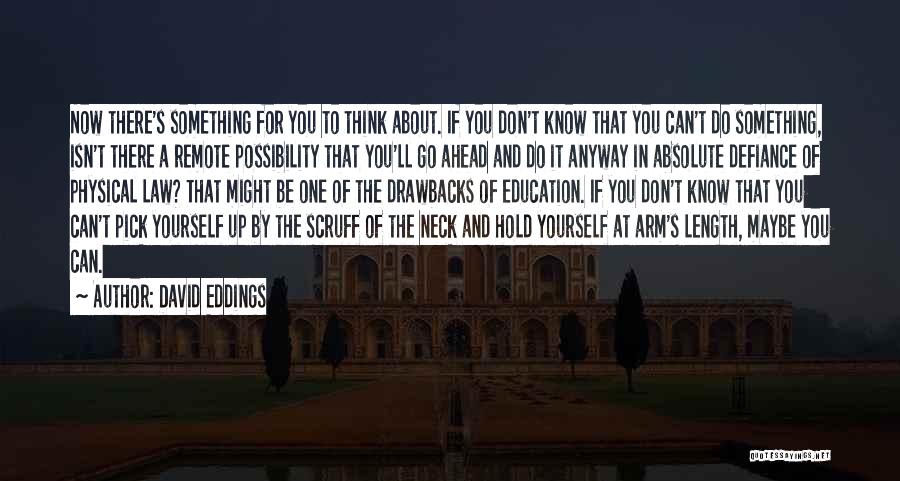 David Eddings Quotes: Now There's Something For You To Think About. If You Don't Know That You Can't Do Something, Isn't There A