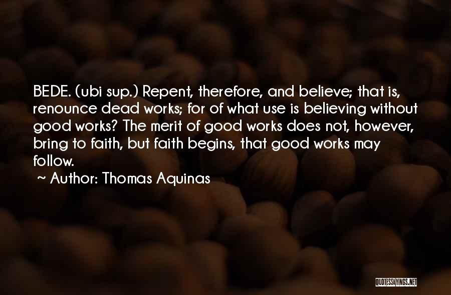 Thomas Aquinas Quotes: Bede. (ubi Sup.) Repent, Therefore, And Believe; That Is, Renounce Dead Works; For Of What Use Is Believing Without Good