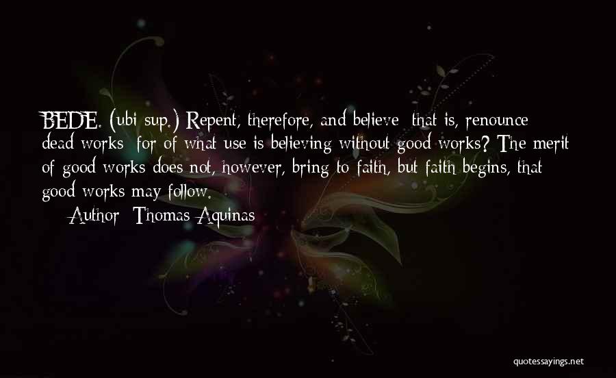 Thomas Aquinas Quotes: Bede. (ubi Sup.) Repent, Therefore, And Believe; That Is, Renounce Dead Works; For Of What Use Is Believing Without Good