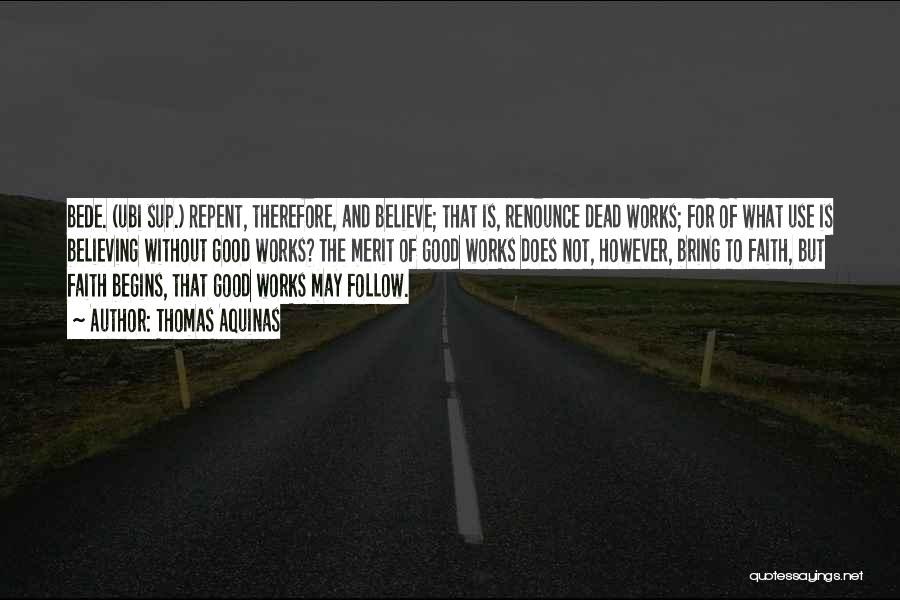 Thomas Aquinas Quotes: Bede. (ubi Sup.) Repent, Therefore, And Believe; That Is, Renounce Dead Works; For Of What Use Is Believing Without Good