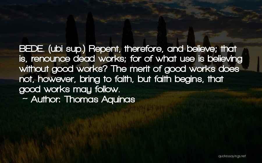 Thomas Aquinas Quotes: Bede. (ubi Sup.) Repent, Therefore, And Believe; That Is, Renounce Dead Works; For Of What Use Is Believing Without Good