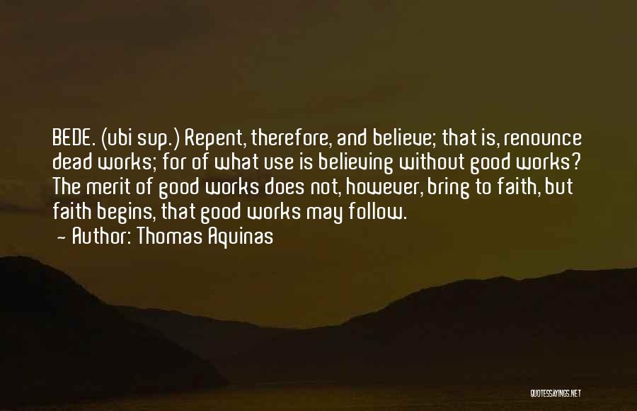 Thomas Aquinas Quotes: Bede. (ubi Sup.) Repent, Therefore, And Believe; That Is, Renounce Dead Works; For Of What Use Is Believing Without Good