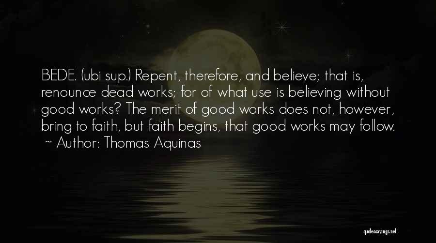 Thomas Aquinas Quotes: Bede. (ubi Sup.) Repent, Therefore, And Believe; That Is, Renounce Dead Works; For Of What Use Is Believing Without Good