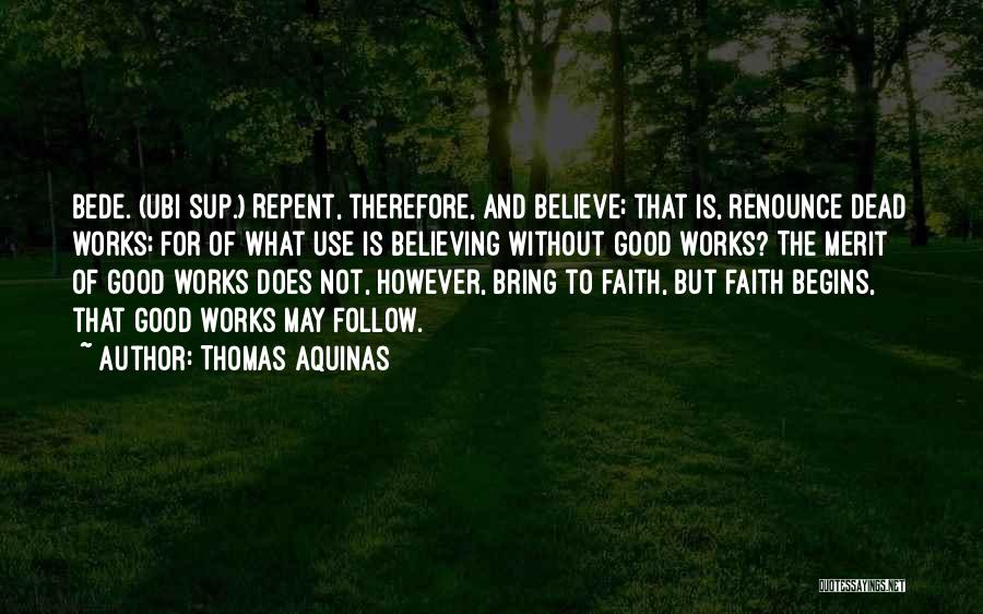 Thomas Aquinas Quotes: Bede. (ubi Sup.) Repent, Therefore, And Believe; That Is, Renounce Dead Works; For Of What Use Is Believing Without Good