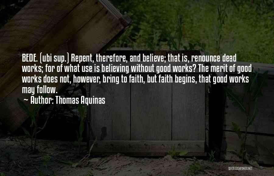 Thomas Aquinas Quotes: Bede. (ubi Sup.) Repent, Therefore, And Believe; That Is, Renounce Dead Works; For Of What Use Is Believing Without Good