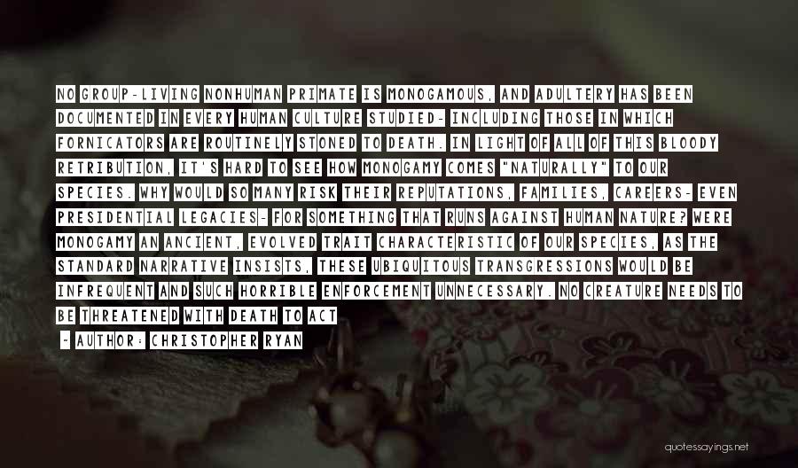 Christopher Ryan Quotes: No Group-living Nonhuman Primate Is Monogamous, And Adultery Has Been Documented In Every Human Culture Studied- Including Those In Which