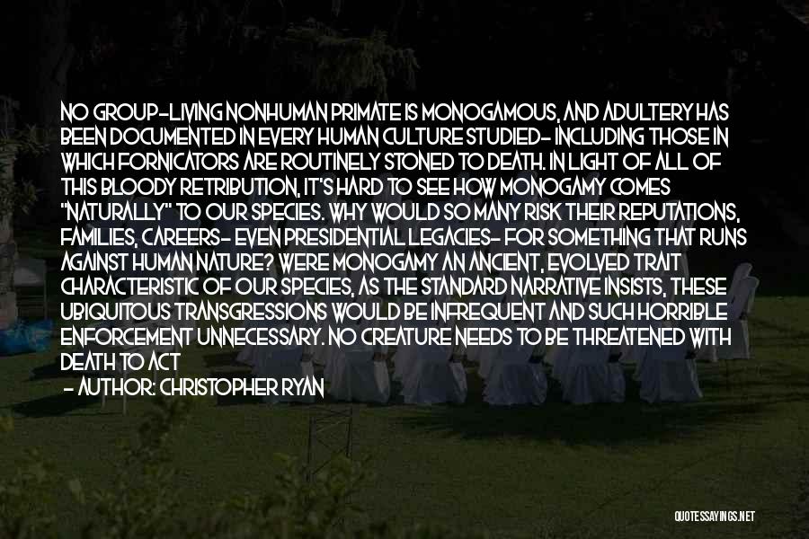 Christopher Ryan Quotes: No Group-living Nonhuman Primate Is Monogamous, And Adultery Has Been Documented In Every Human Culture Studied- Including Those In Which