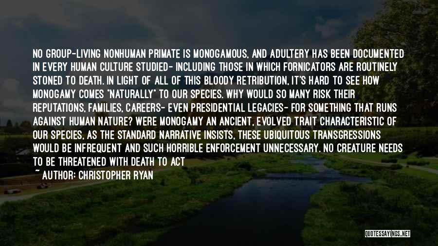 Christopher Ryan Quotes: No Group-living Nonhuman Primate Is Monogamous, And Adultery Has Been Documented In Every Human Culture Studied- Including Those In Which