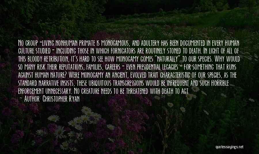 Christopher Ryan Quotes: No Group-living Nonhuman Primate Is Monogamous, And Adultery Has Been Documented In Every Human Culture Studied- Including Those In Which