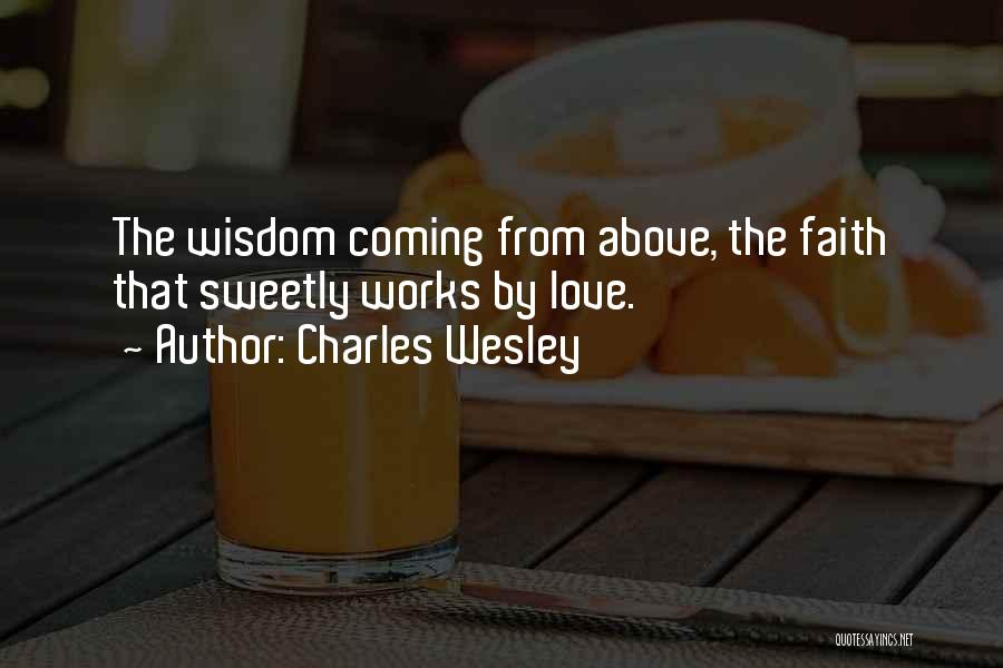 Charles Wesley Quotes: The Wisdom Coming From Above, The Faith That Sweetly Works By Love.