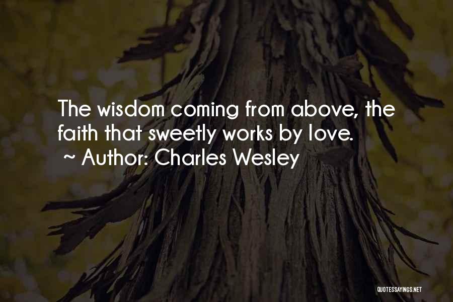 Charles Wesley Quotes: The Wisdom Coming From Above, The Faith That Sweetly Works By Love.