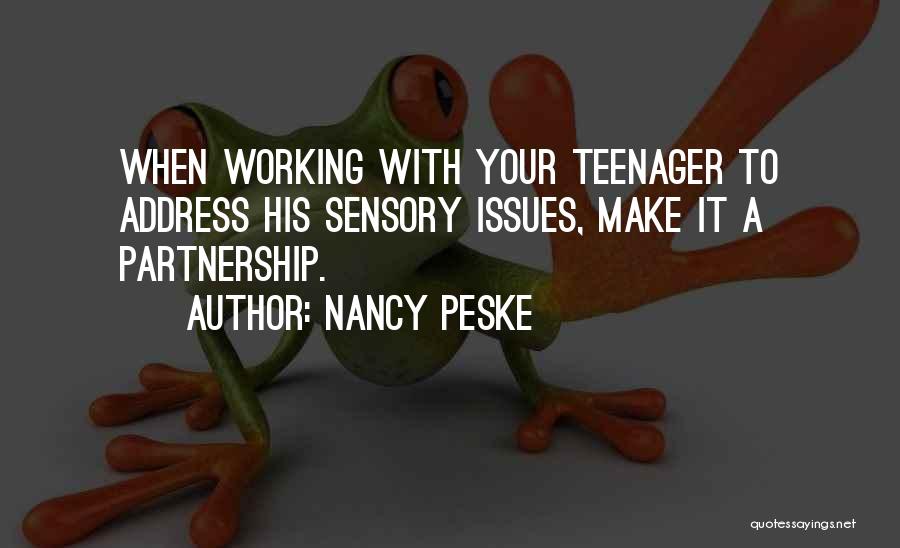 Nancy Peske Quotes: When Working With Your Teenager To Address His Sensory Issues, Make It A Partnership.