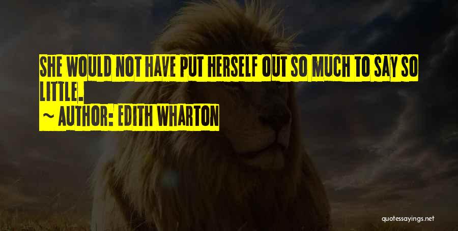 Edith Wharton Quotes: She Would Not Have Put Herself Out So Much To Say So Little.