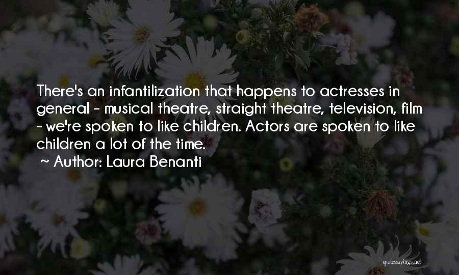 Laura Benanti Quotes: There's An Infantilization That Happens To Actresses In General - Musical Theatre, Straight Theatre, Television, Film - We're Spoken To