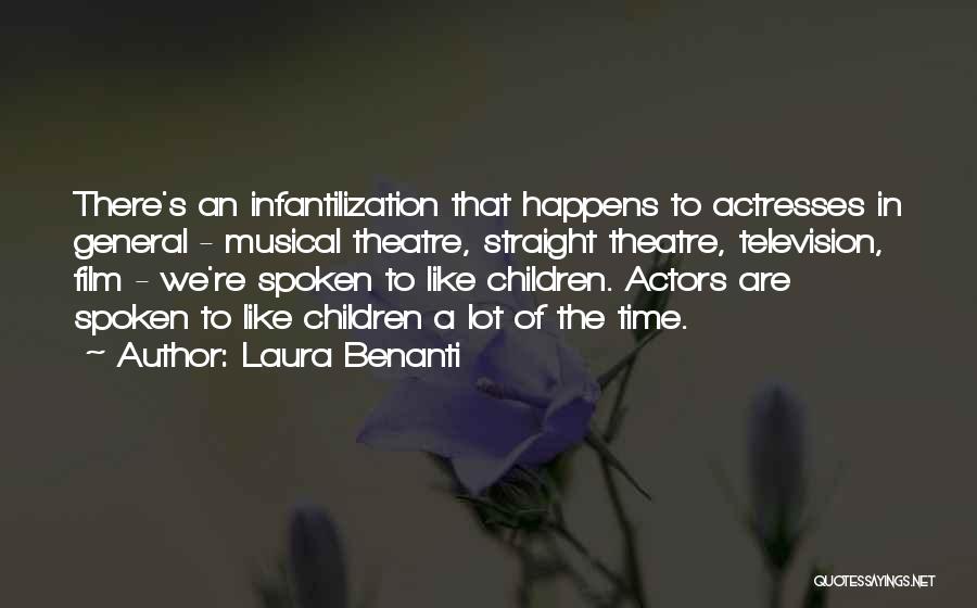 Laura Benanti Quotes: There's An Infantilization That Happens To Actresses In General - Musical Theatre, Straight Theatre, Television, Film - We're Spoken To