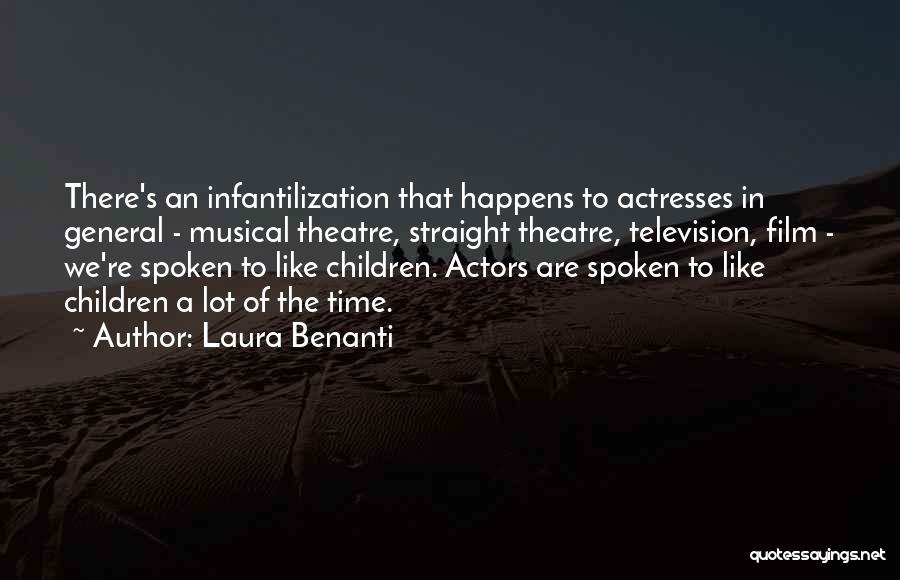 Laura Benanti Quotes: There's An Infantilization That Happens To Actresses In General - Musical Theatre, Straight Theatre, Television, Film - We're Spoken To