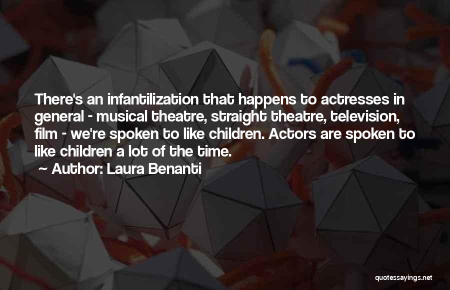 Laura Benanti Quotes: There's An Infantilization That Happens To Actresses In General - Musical Theatre, Straight Theatre, Television, Film - We're Spoken To