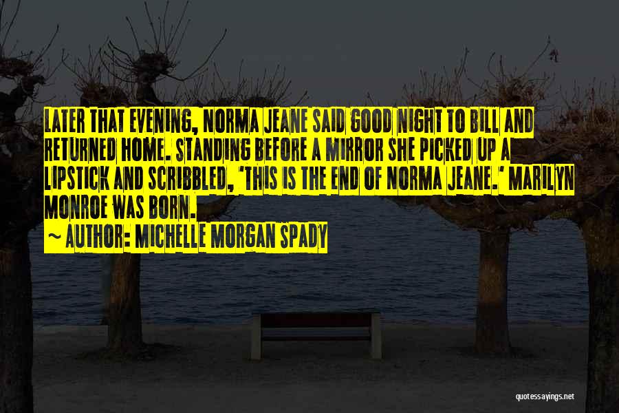 Michelle Morgan Spady Quotes: Later That Evening, Norma Jeane Said Good Night To Bill And Returned Home. Standing Before A Mirror She Picked Up