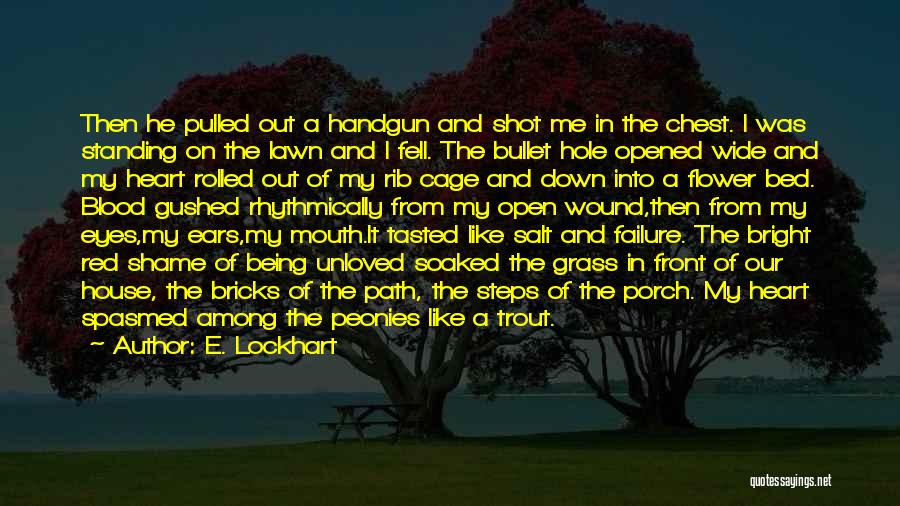 E. Lockhart Quotes: Then He Pulled Out A Handgun And Shot Me In The Chest. I Was Standing On The Lawn And I