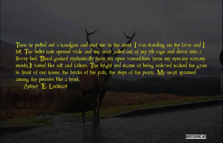 E. Lockhart Quotes: Then He Pulled Out A Handgun And Shot Me In The Chest. I Was Standing On The Lawn And I