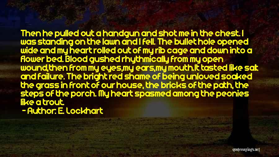 E. Lockhart Quotes: Then He Pulled Out A Handgun And Shot Me In The Chest. I Was Standing On The Lawn And I