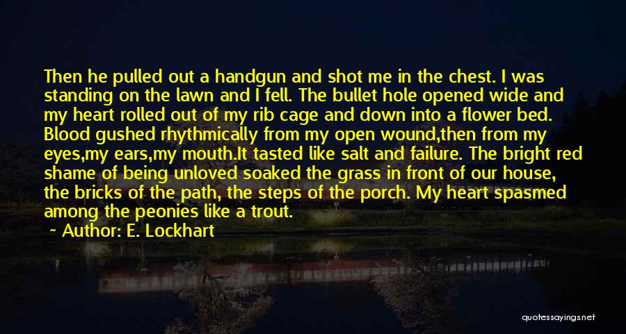 E. Lockhart Quotes: Then He Pulled Out A Handgun And Shot Me In The Chest. I Was Standing On The Lawn And I