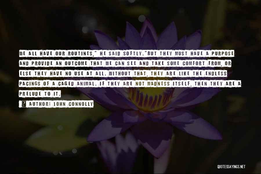 John Connolly Quotes: We All Have Our Routines, He Said Softly.but They Must Have A Purpose And Provide An Outcome That We Can