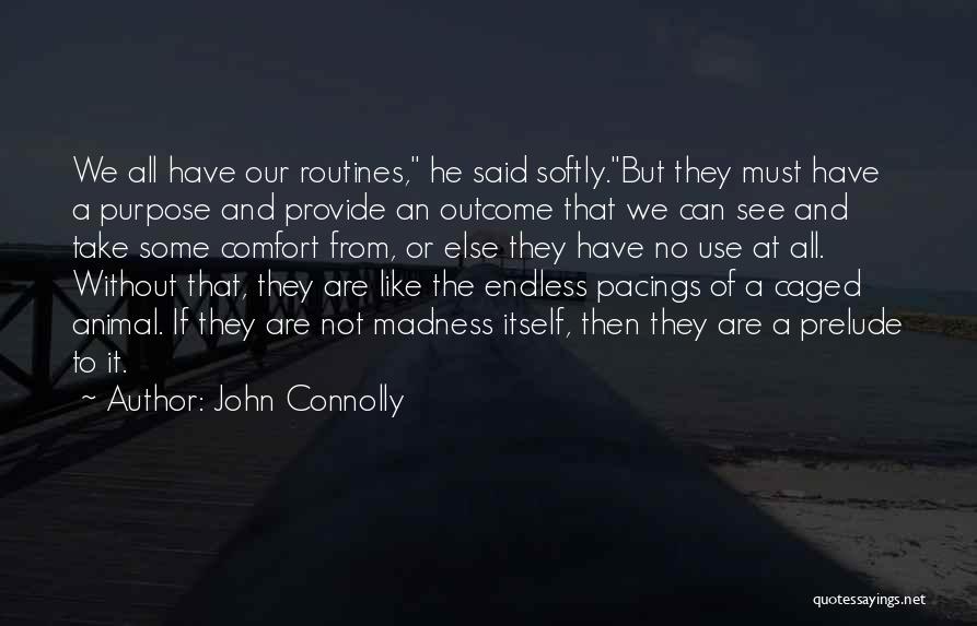 John Connolly Quotes: We All Have Our Routines, He Said Softly.but They Must Have A Purpose And Provide An Outcome That We Can