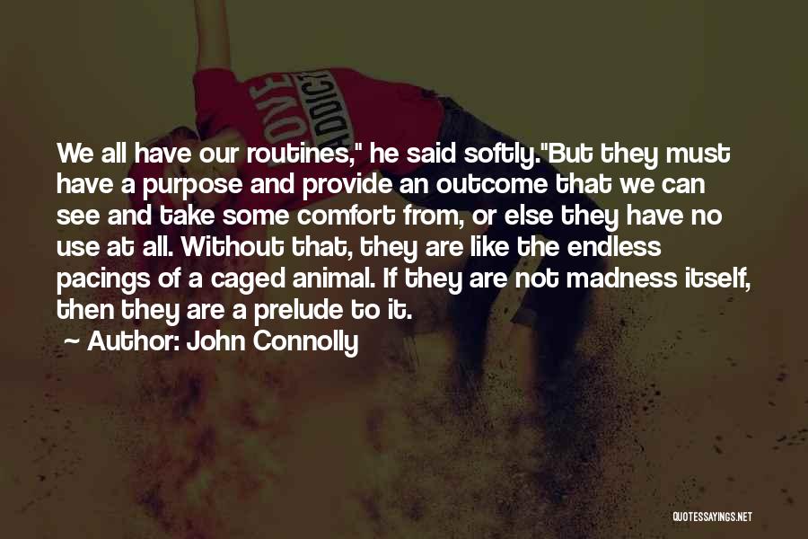 John Connolly Quotes: We All Have Our Routines, He Said Softly.but They Must Have A Purpose And Provide An Outcome That We Can