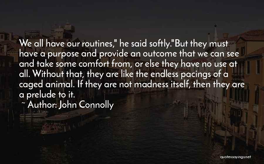 John Connolly Quotes: We All Have Our Routines, He Said Softly.but They Must Have A Purpose And Provide An Outcome That We Can