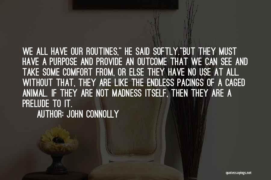 John Connolly Quotes: We All Have Our Routines, He Said Softly.but They Must Have A Purpose And Provide An Outcome That We Can