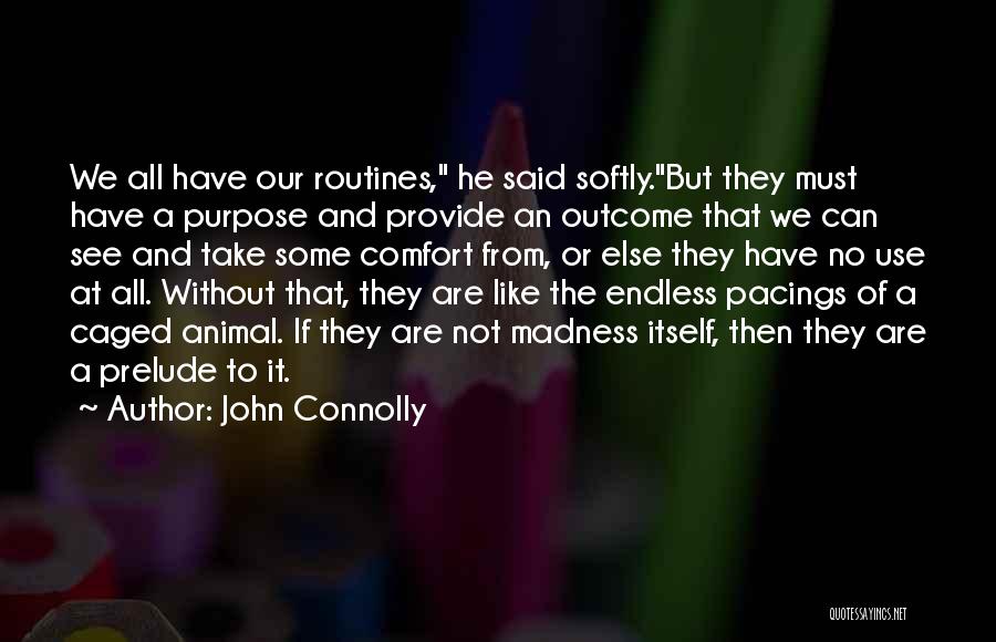 John Connolly Quotes: We All Have Our Routines, He Said Softly.but They Must Have A Purpose And Provide An Outcome That We Can