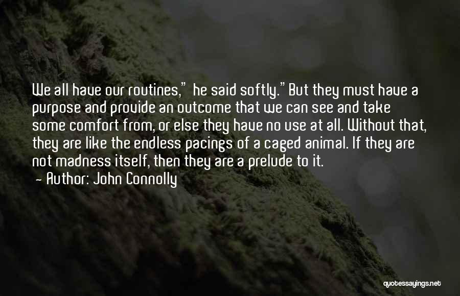 John Connolly Quotes: We All Have Our Routines, He Said Softly.but They Must Have A Purpose And Provide An Outcome That We Can