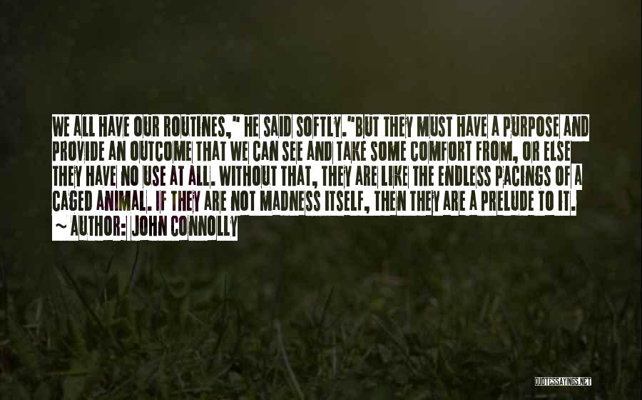 John Connolly Quotes: We All Have Our Routines, He Said Softly.but They Must Have A Purpose And Provide An Outcome That We Can