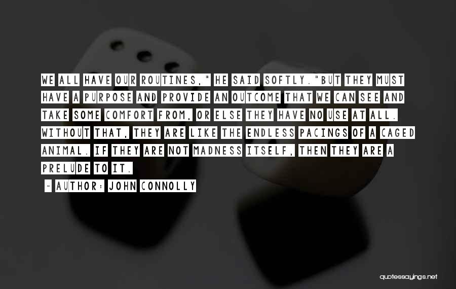 John Connolly Quotes: We All Have Our Routines, He Said Softly.but They Must Have A Purpose And Provide An Outcome That We Can