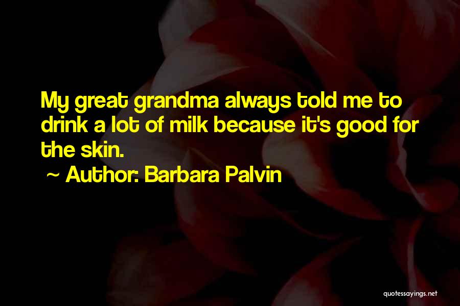 Barbara Palvin Quotes: My Great Grandma Always Told Me To Drink A Lot Of Milk Because It's Good For The Skin.