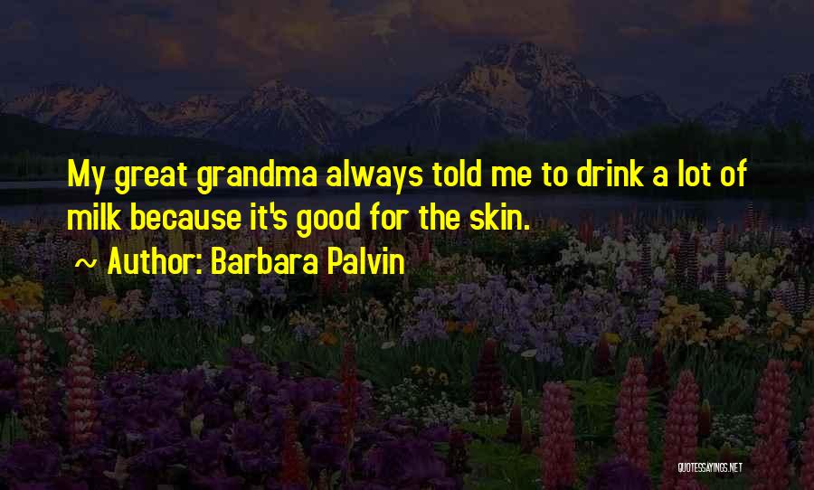 Barbara Palvin Quotes: My Great Grandma Always Told Me To Drink A Lot Of Milk Because It's Good For The Skin.