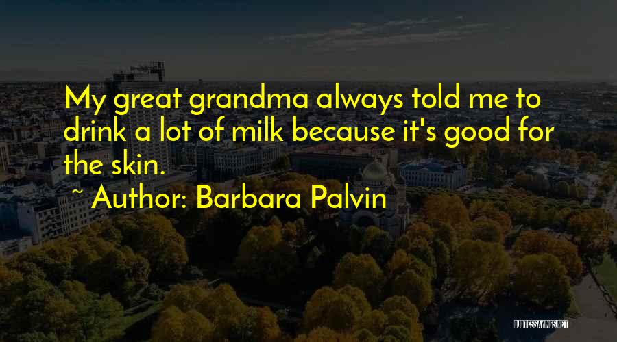 Barbara Palvin Quotes: My Great Grandma Always Told Me To Drink A Lot Of Milk Because It's Good For The Skin.