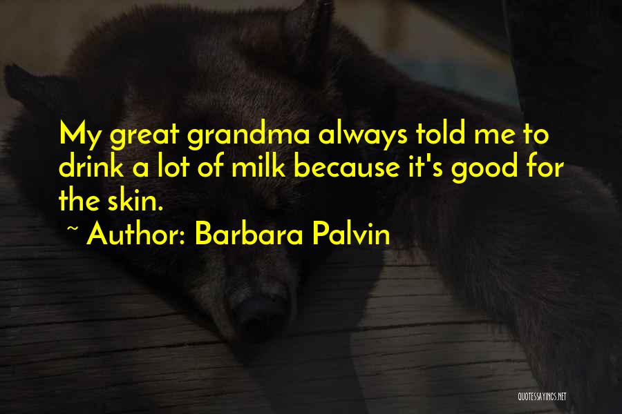 Barbara Palvin Quotes: My Great Grandma Always Told Me To Drink A Lot Of Milk Because It's Good For The Skin.