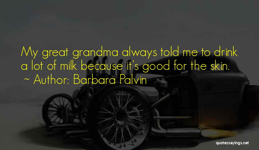 Barbara Palvin Quotes: My Great Grandma Always Told Me To Drink A Lot Of Milk Because It's Good For The Skin.