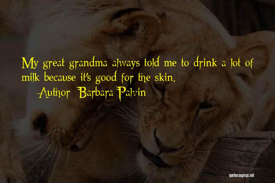 Barbara Palvin Quotes: My Great Grandma Always Told Me To Drink A Lot Of Milk Because It's Good For The Skin.