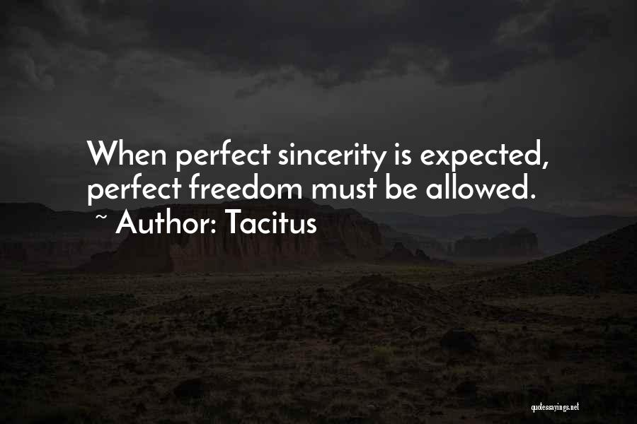 Tacitus Quotes: When Perfect Sincerity Is Expected, Perfect Freedom Must Be Allowed.