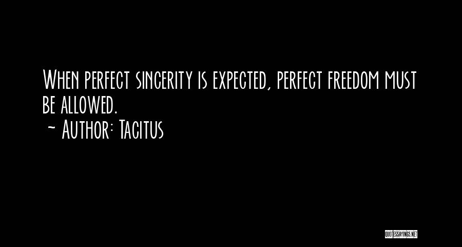 Tacitus Quotes: When Perfect Sincerity Is Expected, Perfect Freedom Must Be Allowed.